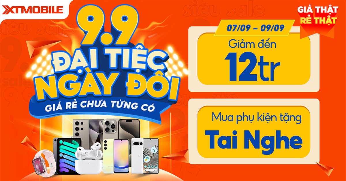 Siêu sale 9.9: Điện thoại giảm đến 11,8 triệu, phụ kiện giá chỉ từ 99K!