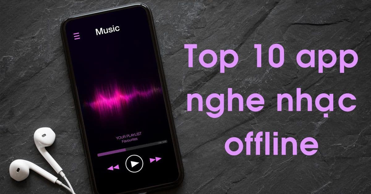 Top 10 app nghe nhạc offline miễn phí được yêu thích nhất hiện nay