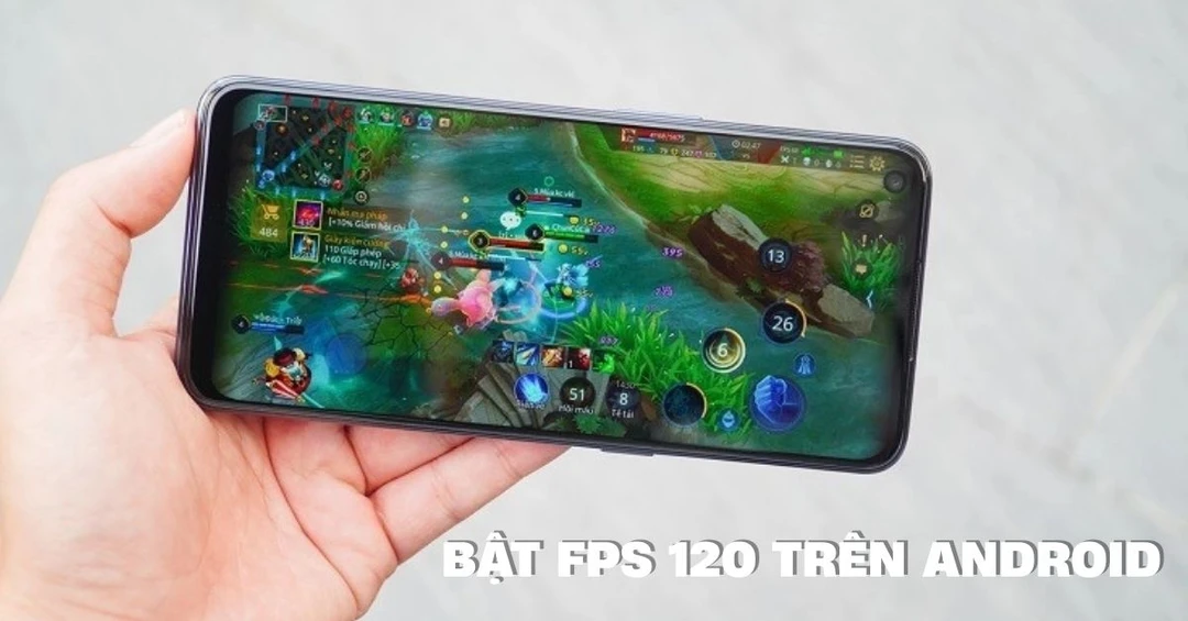 Cách bật fps 120 trong liên quân trên Android và iPhone