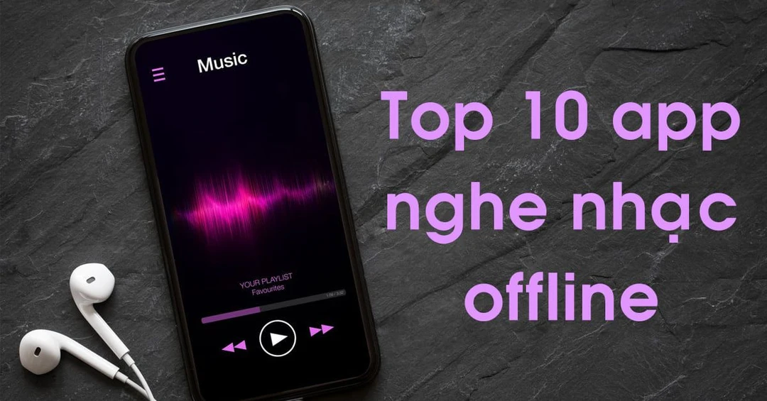 Top 10 app nghe nhạc offline miễn phí được yêu thích nhất hiện nay